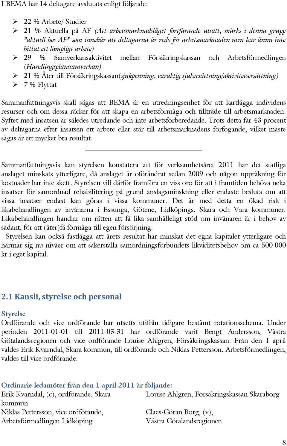 Försäkringskassan(sjukpenning, varaktig sjukersättning/aktivitetsersättning) 7 % Flyttat Sammanfattningsvis skall sägas att BEMA är en utredningsenhet för att kartlägga individens resurser och om