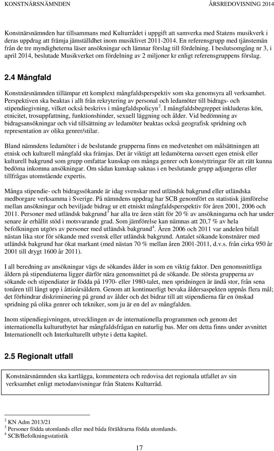 I beslutsomgång nr 3, i april 2014, beslutade Musikverket om fördelning av 2 miljoner kr enligt referensgruppens förslag. 2.4 Mångfald Konstnärsnämnden tillämpar ett komplext mångfaldsperspektiv som ska genomsyra all verksamhet.