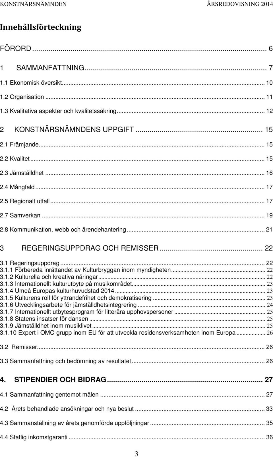 .. 21 3 REGERINGSUPPDRAG OCH REMISSER... 22 3.1 Regeringsuppdrag... 22 3.1.1 Förbereda inrättandet av Kulturbryggan inom myndigheten... 22 3.1.2 Kulturella och kreativa näringar... 22 3.1.3 Internationellt kulturutbyte på musikområdet.