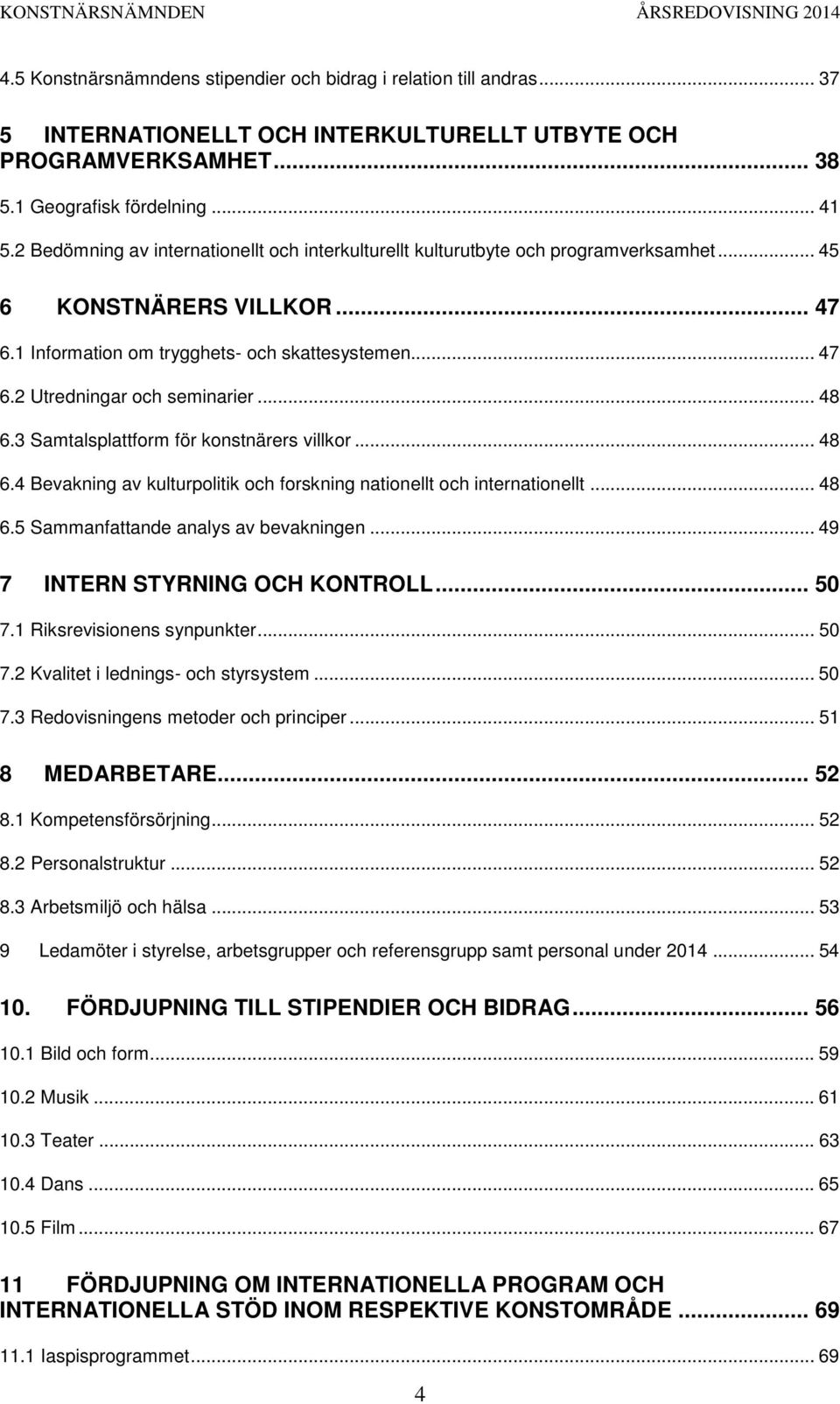 .. 48 6.3 Samtalsplattform för konstnärers villkor... 48 6.4 Bevakning av kulturpolitik och forskning nationellt och internationellt... 48 6.5 Sammanfattande analys av bevakningen.