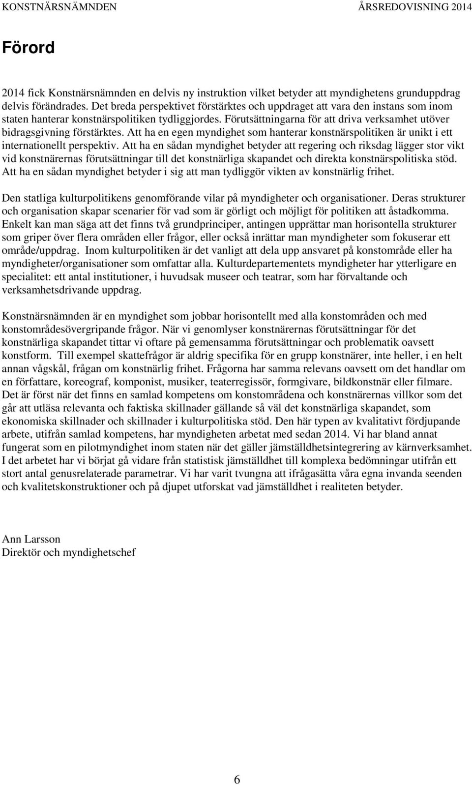 Förutsättningarna för att driva verksamhet utöver bidragsgivning förstärktes. Att ha en egen myndighet som hanterar konstnärspolitiken är unikt i ett internationellt perspektiv.