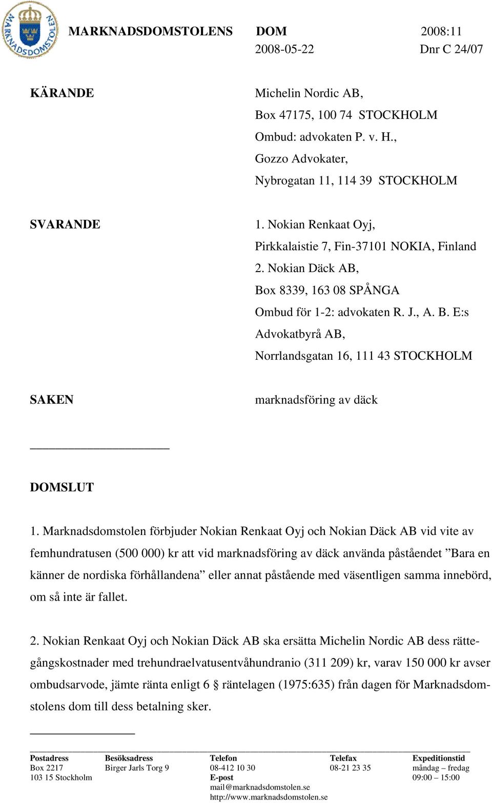 Marknadsdomstolen förbjuder Nokian Renkaat Oyj och Nokian Däck AB vid vite av femhundratusen (500 000) kr att vid marknadsföring av däck använda påståendet Bara en känner de nordiska förhållandena