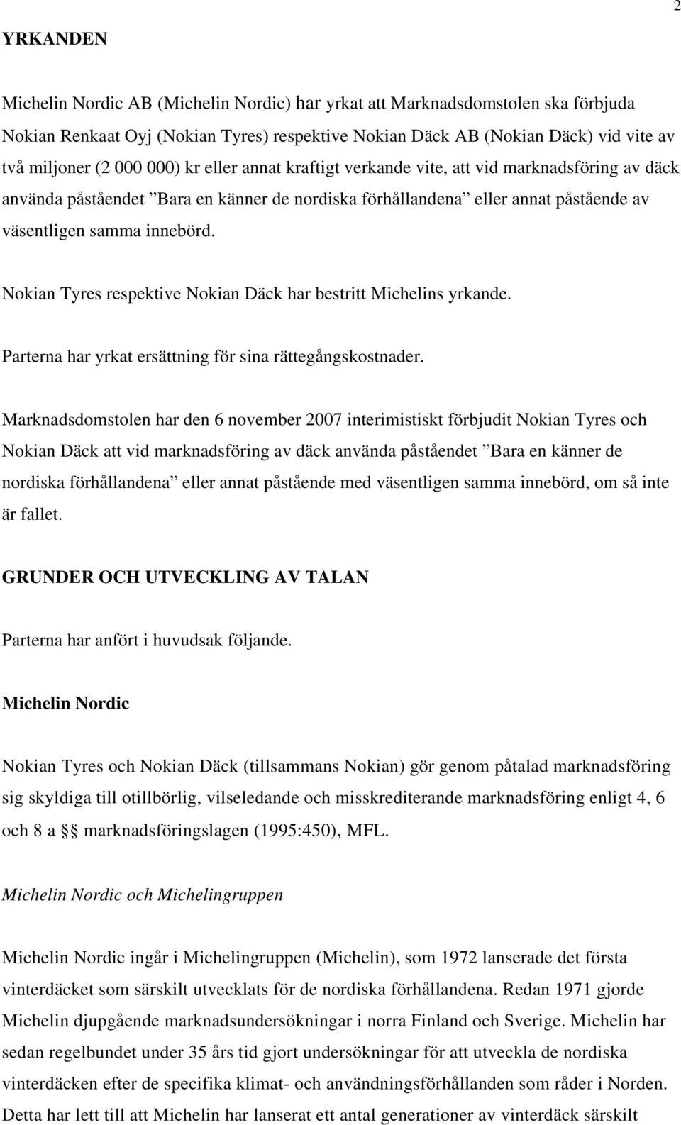 Nokian Tyres respektive Nokian Däck har bestritt Michelins yrkande. Parterna har yrkat ersättning för sina rättegångskostnader.