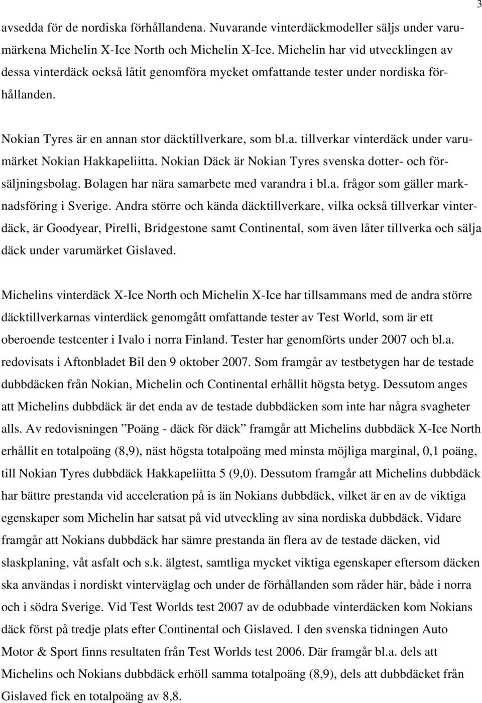 Nokian Däck är Nokian Tyres svenska dotter- och försäljningsbolag. Bolagen har nära samarbete med varandra i bl.a. frågor som gäller marknadsföring i Sverige.