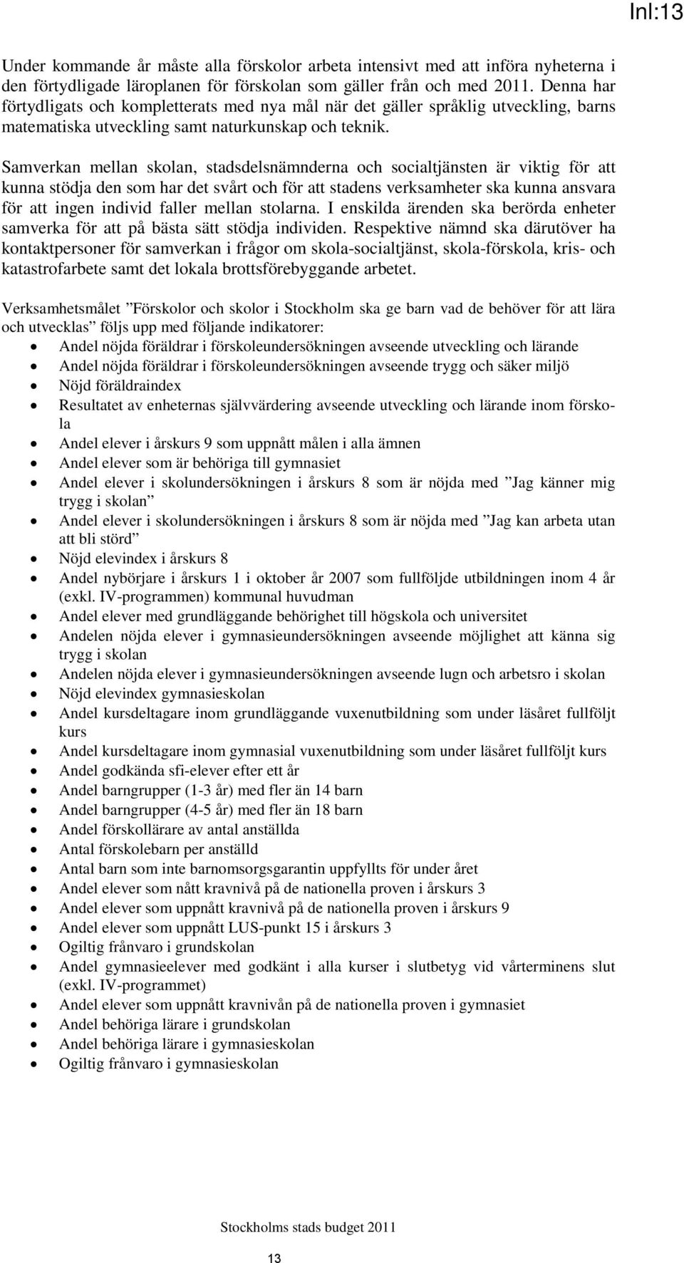 Samverkan mellan skolan, stadsdelsnämnderna och socialtjänsten är viktig för att kunna stödja den som har det svårt och för att stadens verksamheter ska kunna ansvara för att ingen individ faller