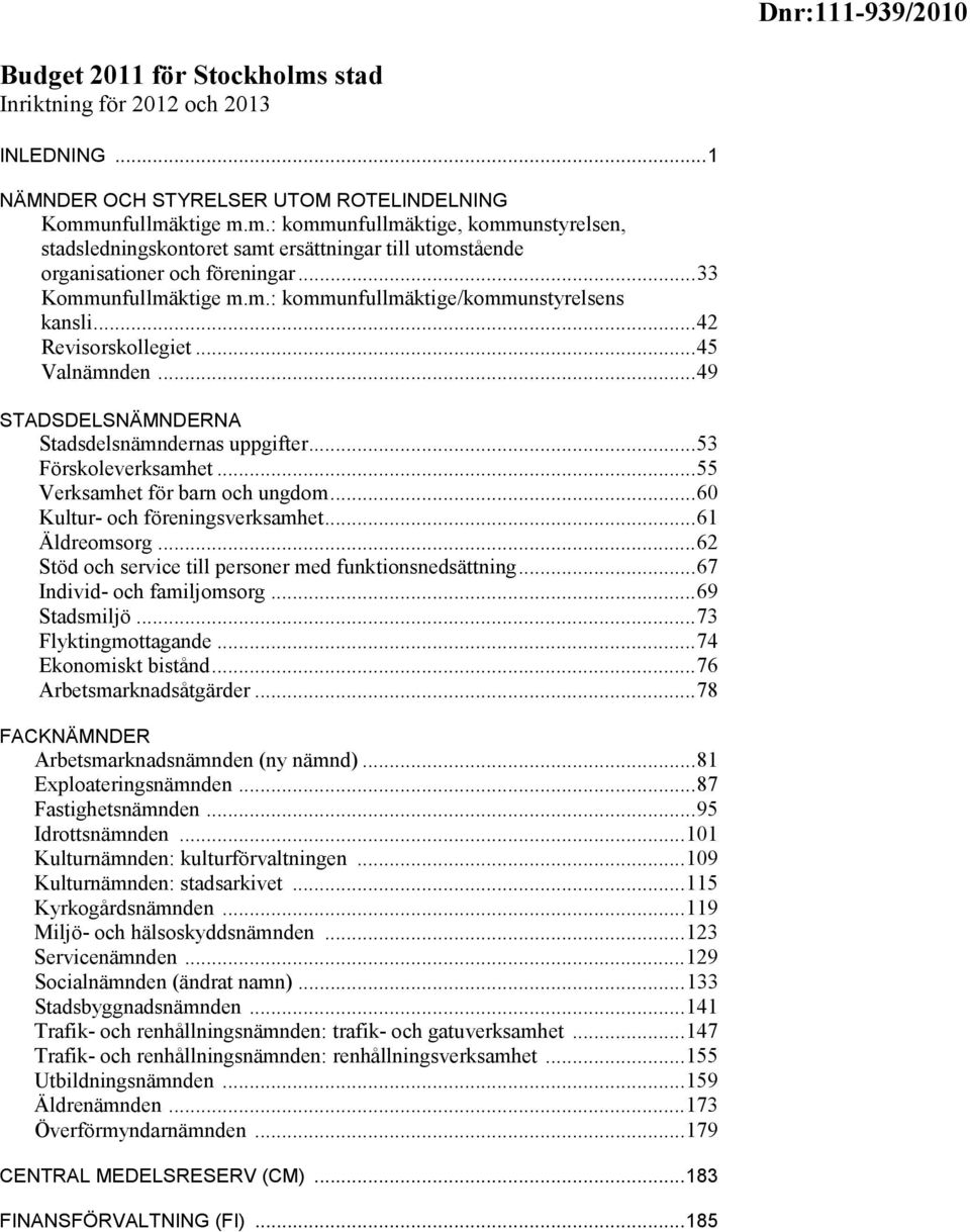 .. 55 Verksamhet för barn och ungdom... 60 Kultur- och föreningsverksamhet... 61 Äldreomsorg... 62 Stöd och service till personer med funktionsnedsättning... 67 Individ- och familjomsorg.