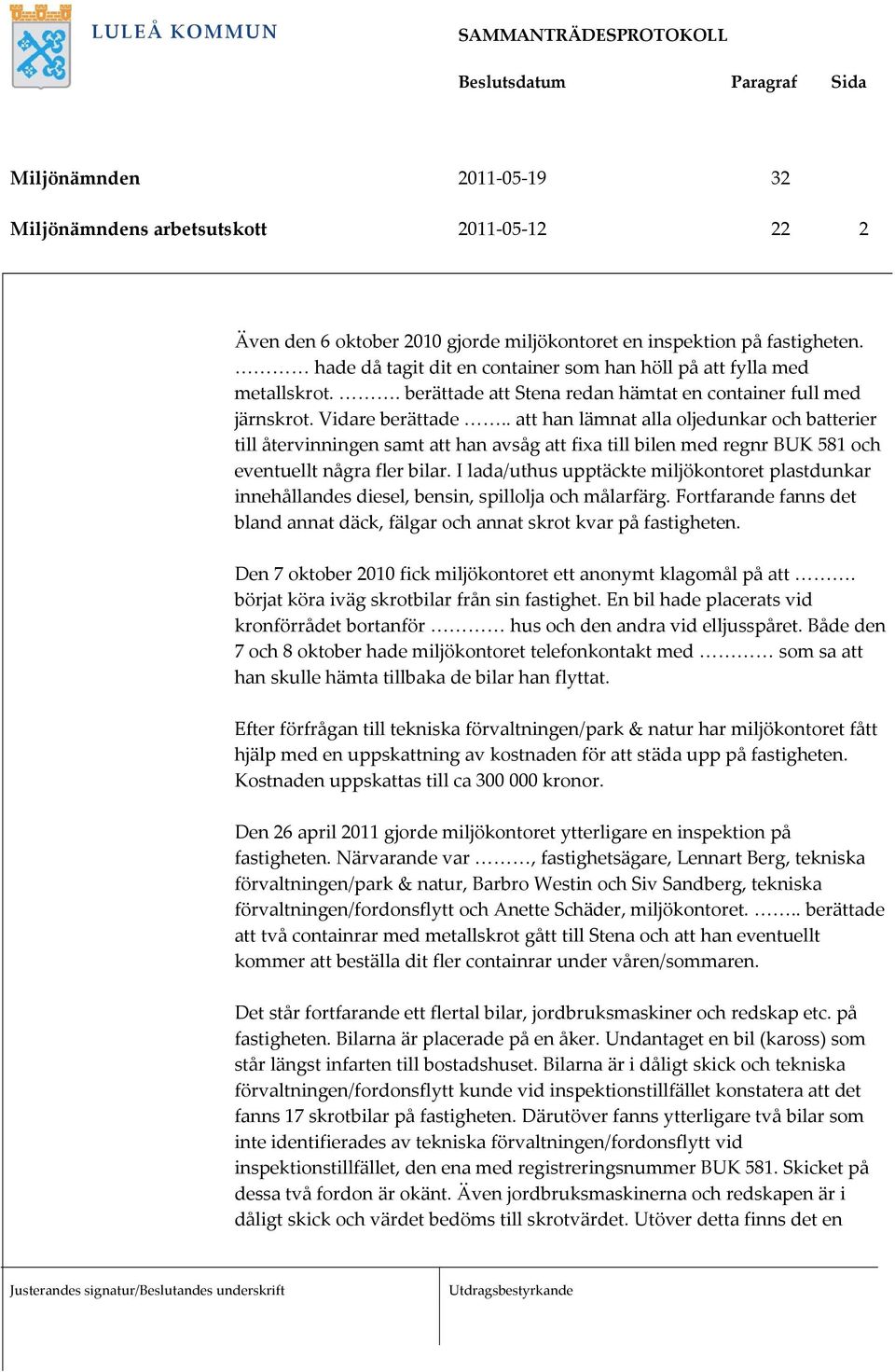 . att han lämnat alla oljedunkar och batterier till återvinningen samt att han avsåg att fixa till bilen med regnr BUK 581 och eventuellt några fler bilar.