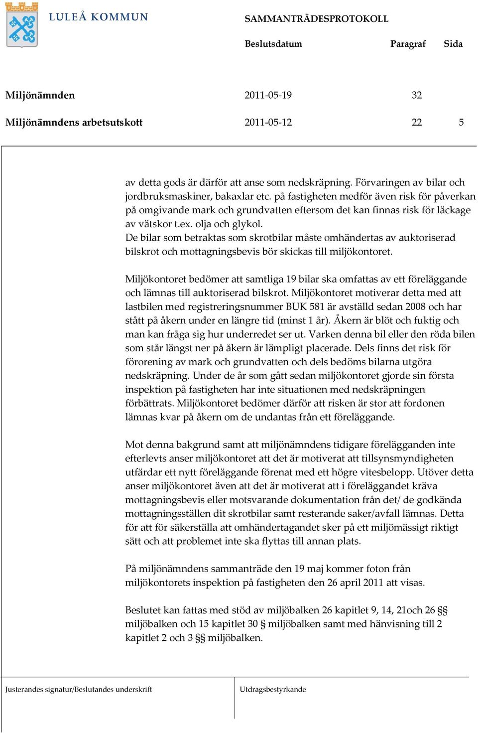 De bilar som betraktas som skrotbilar måste omhändertas av auktoriserad bilskrot och mottagningsbevis bör skickas till miljökontoret.