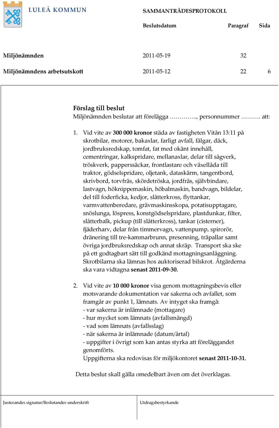 kalkspridare, mellanaxlar, delar till sågverk, tröskverk, papperssäckar, frontlastare och växellåda till traktor, gödselspridare, oljetank, dataskärm, tangentbord, skrivbord, torvfräs, skördetröska,