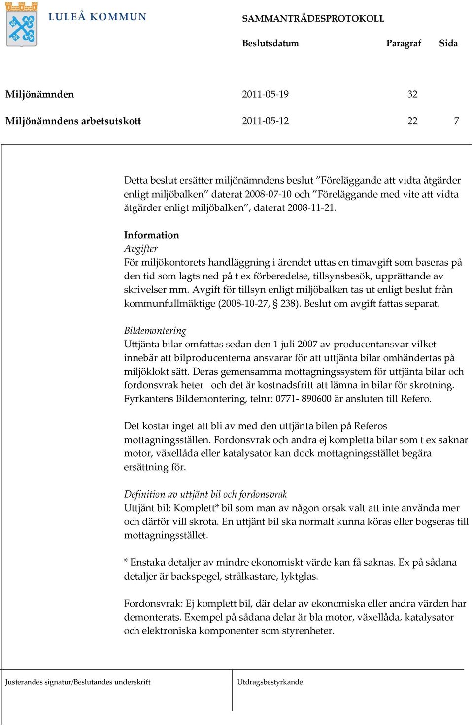 Information Avgifter För miljökontorets handläggning i ärendet uttas en timavgift som baseras på den tid som lagts ned på t ex förberedelse, tillsynsbesök, upprättande av skrivelser mm.