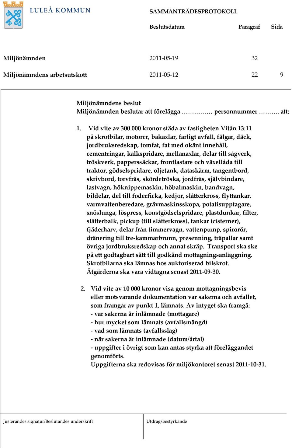 kalkspridare, mellanaxlar, delar till sågverk, tröskverk, papperssäckar, frontlastare och växellåda till traktor, gödselspridare, oljetank, dataskärm, tangentbord, skrivbord, torvfräs, skördetröska,