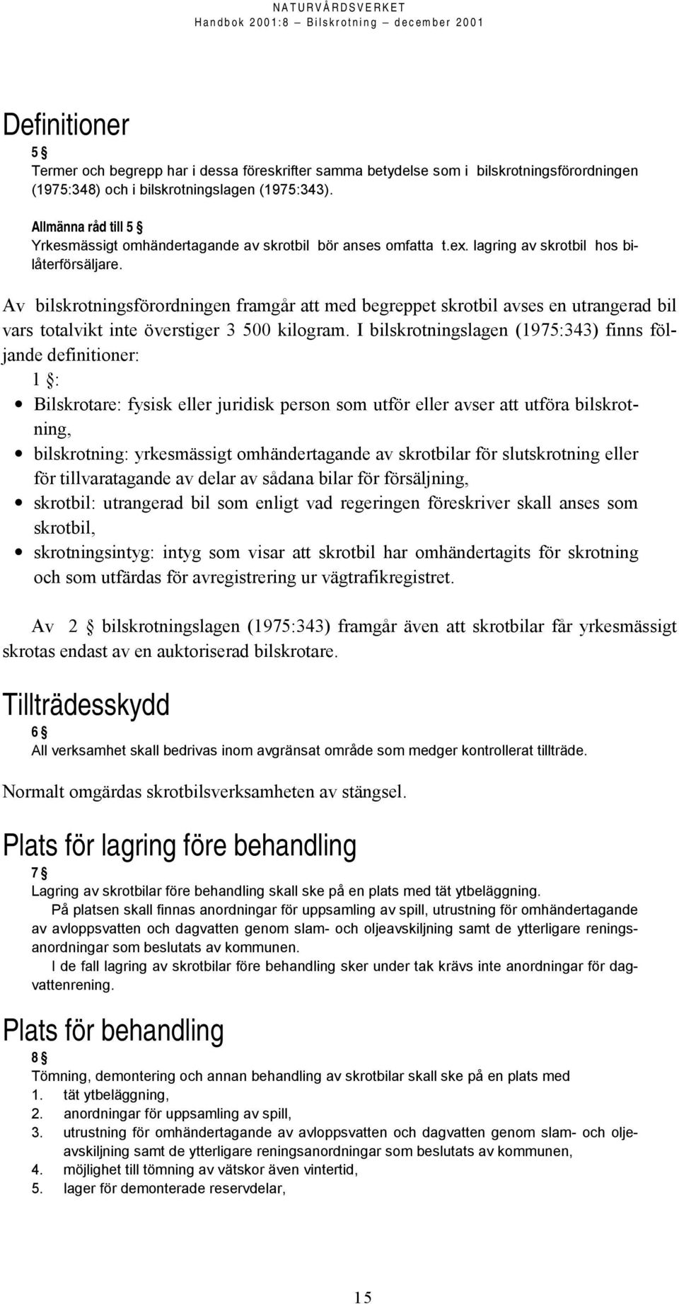 Av bilskrotningsförordningen framgår att med begreppet skrotbil avses en utrangerad bil vars totalvikt inte överstiger 3 500 kilogram.