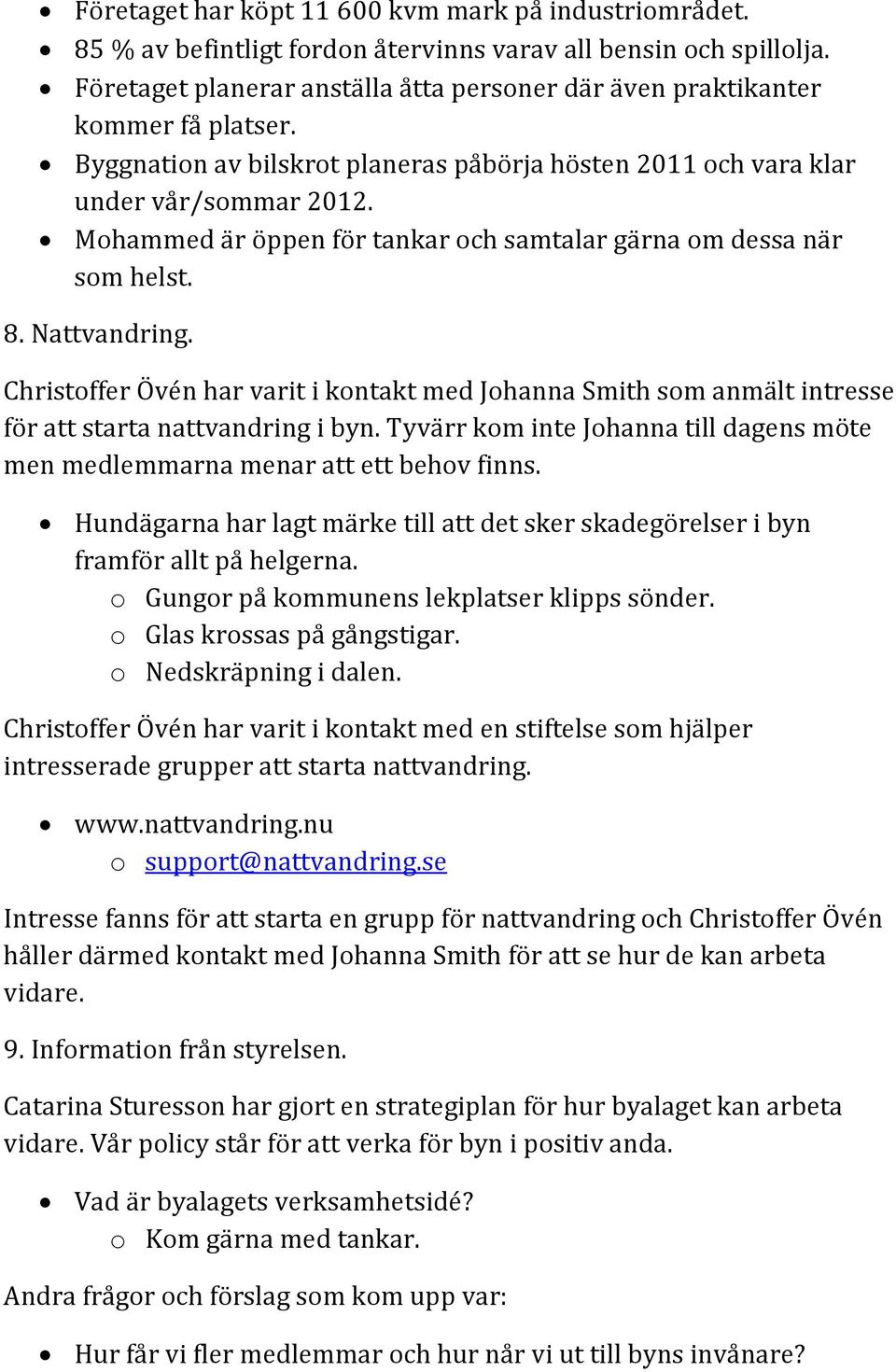 Mohammed är öppen för tankar och samtalar gärna om dessa när som helst. 8. Nattvandring. Christoffer Övén har varit i kontakt med Johanna Smith som anmält intresse för att starta nattvandring i byn.