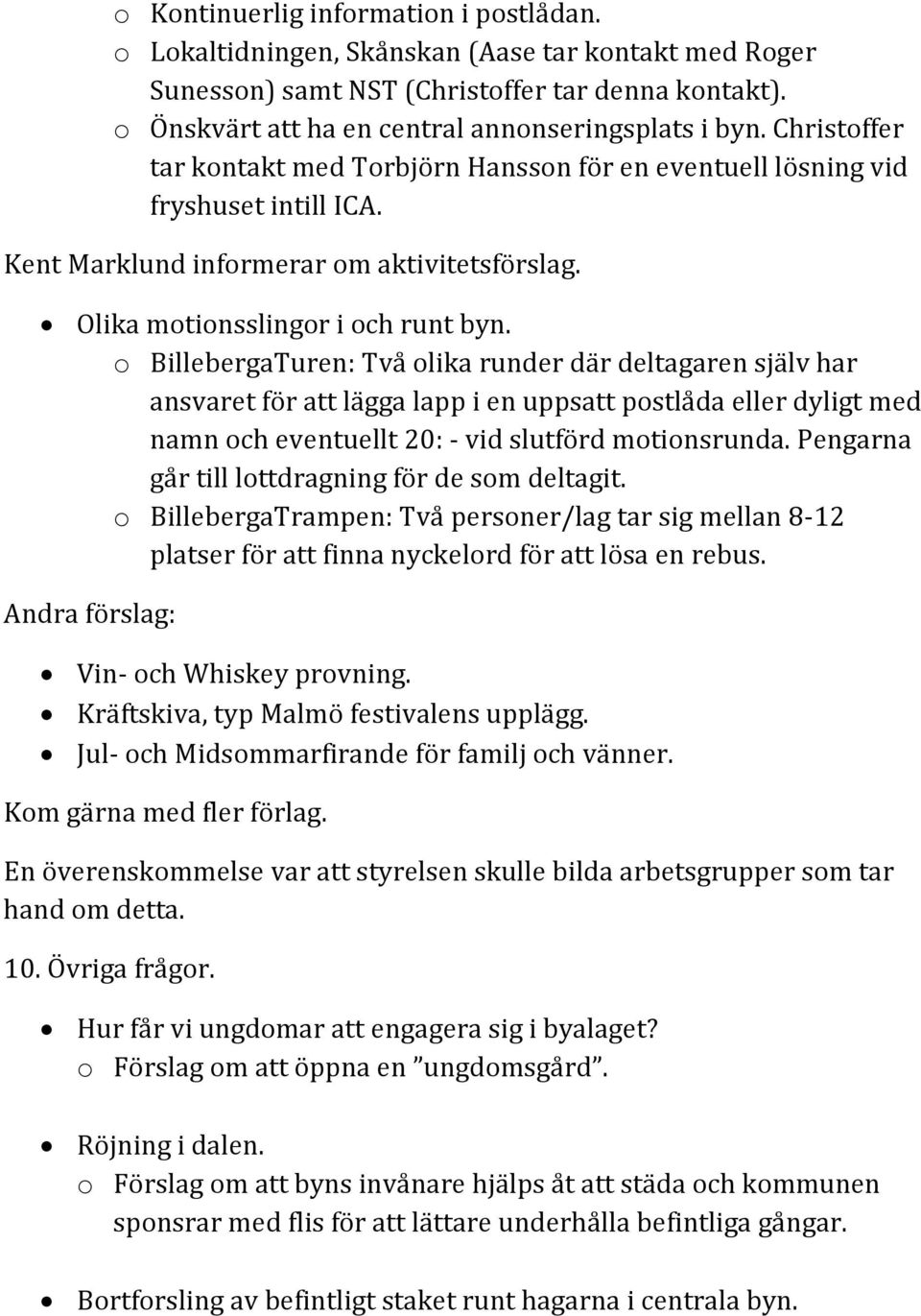 o BillebergaTuren: Två olika runder där deltagaren själv har ansvaret för att lägga lapp i en uppsatt postlåda eller dyligt med namn och eventuellt 20: - vid slutförd motionsrunda.