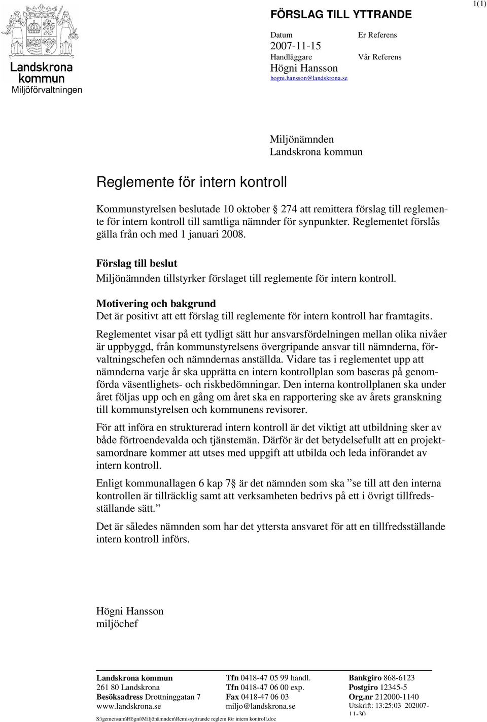 samtliga nämnder för synpunkter. Reglementet förslås gälla från och med 1 januari 2008. Förslag till beslut Miljönämnden tillstyrker förslaget till reglemente för intern kontroll.