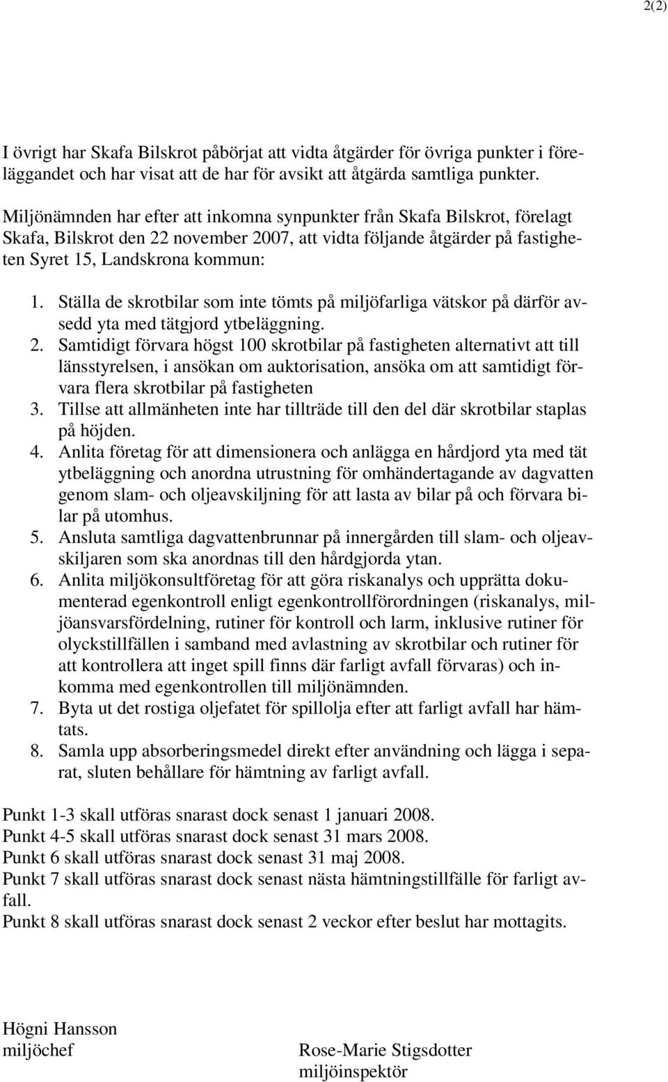 Ställa de skrotbilar som inte tömts på miljöfarliga vätskor på därför avsedd yta med tätgjord ytbeläggning. 2.