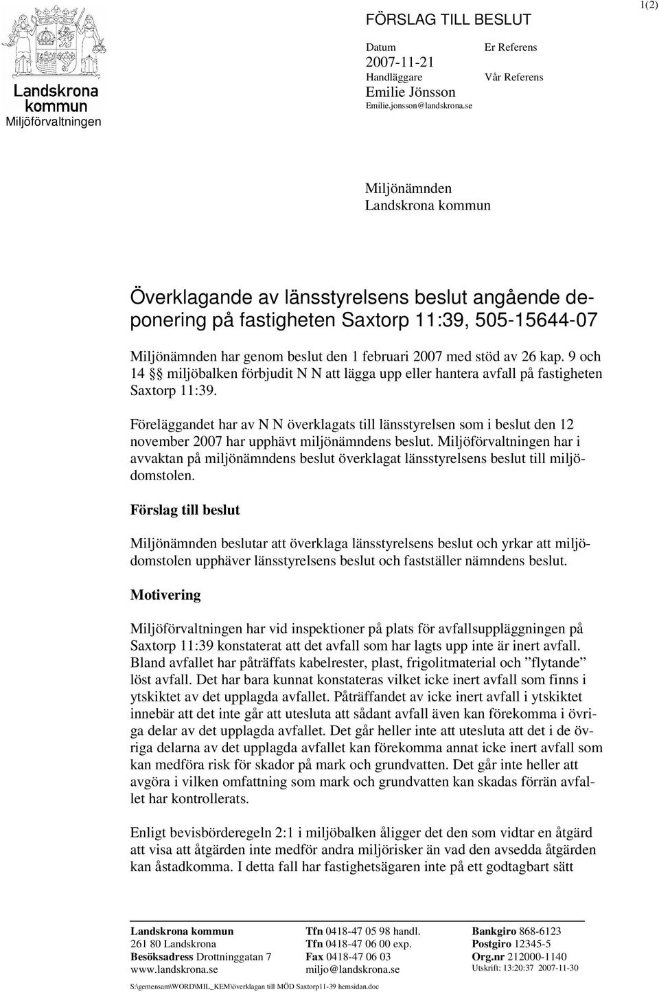 februari 2007 med stöd av 26 kap. 9 och 14 miljöbalken förbjudit N N att lägga upp eller hantera avfall på fastigheten Saxtorp 11:39.