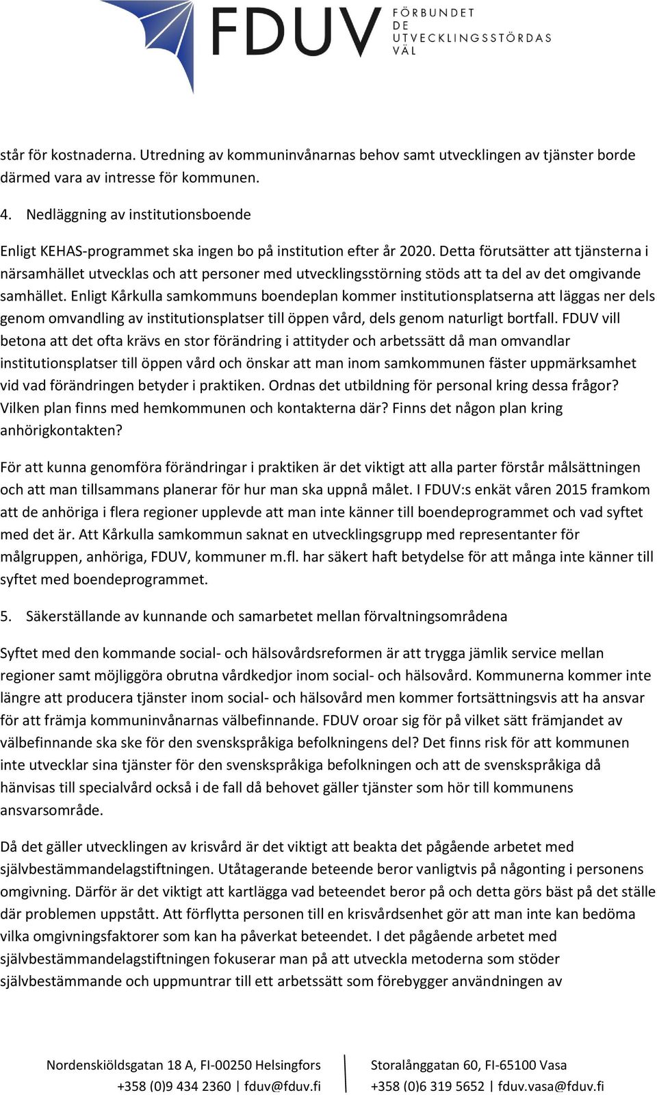 Detta förutsätter att tjänsterna i närsamhället utvecklas och att personer med utvecklingsstörning stöds att ta del av det omgivande samhället.