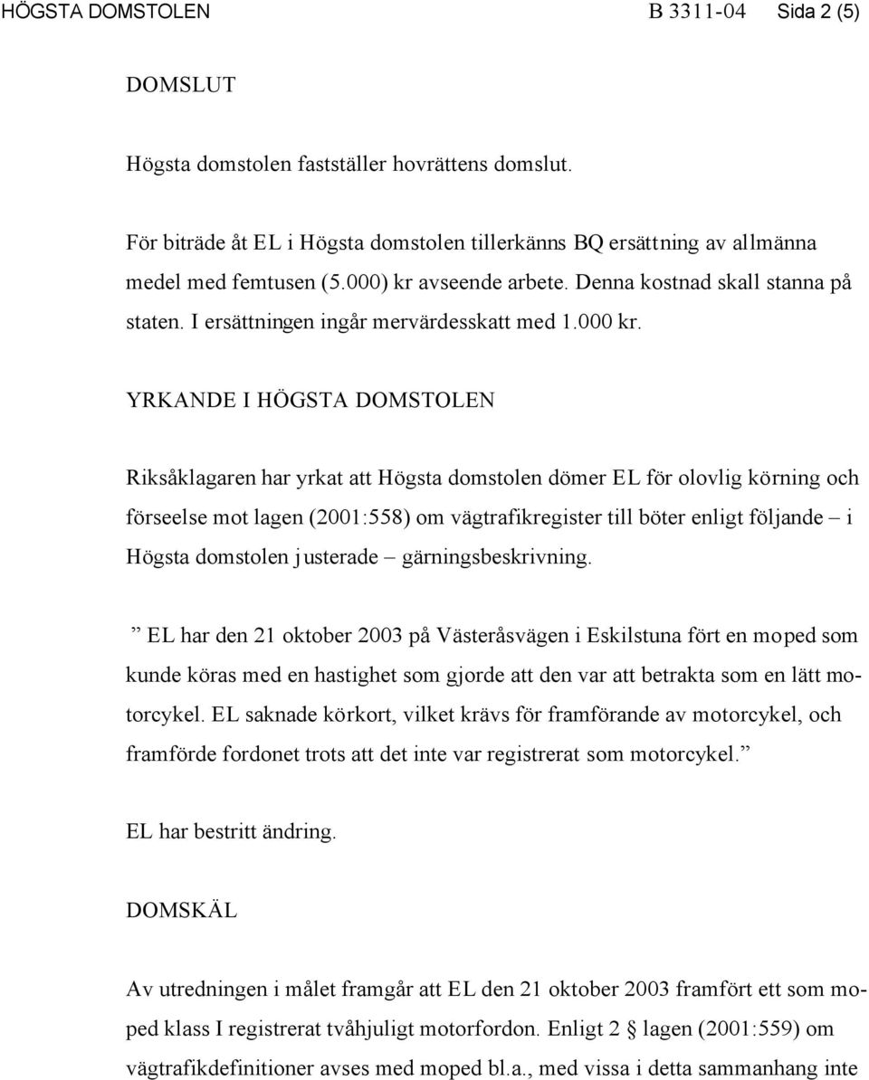 YRKANDE I HÖGSTA DOMSTOLEN Riksåklagaren har yrkat att Högsta domstolen dömer EL för olovlig körning och förseelse mot lagen (2001:558) om vägtrafikregister till böter enligt följande i Högsta