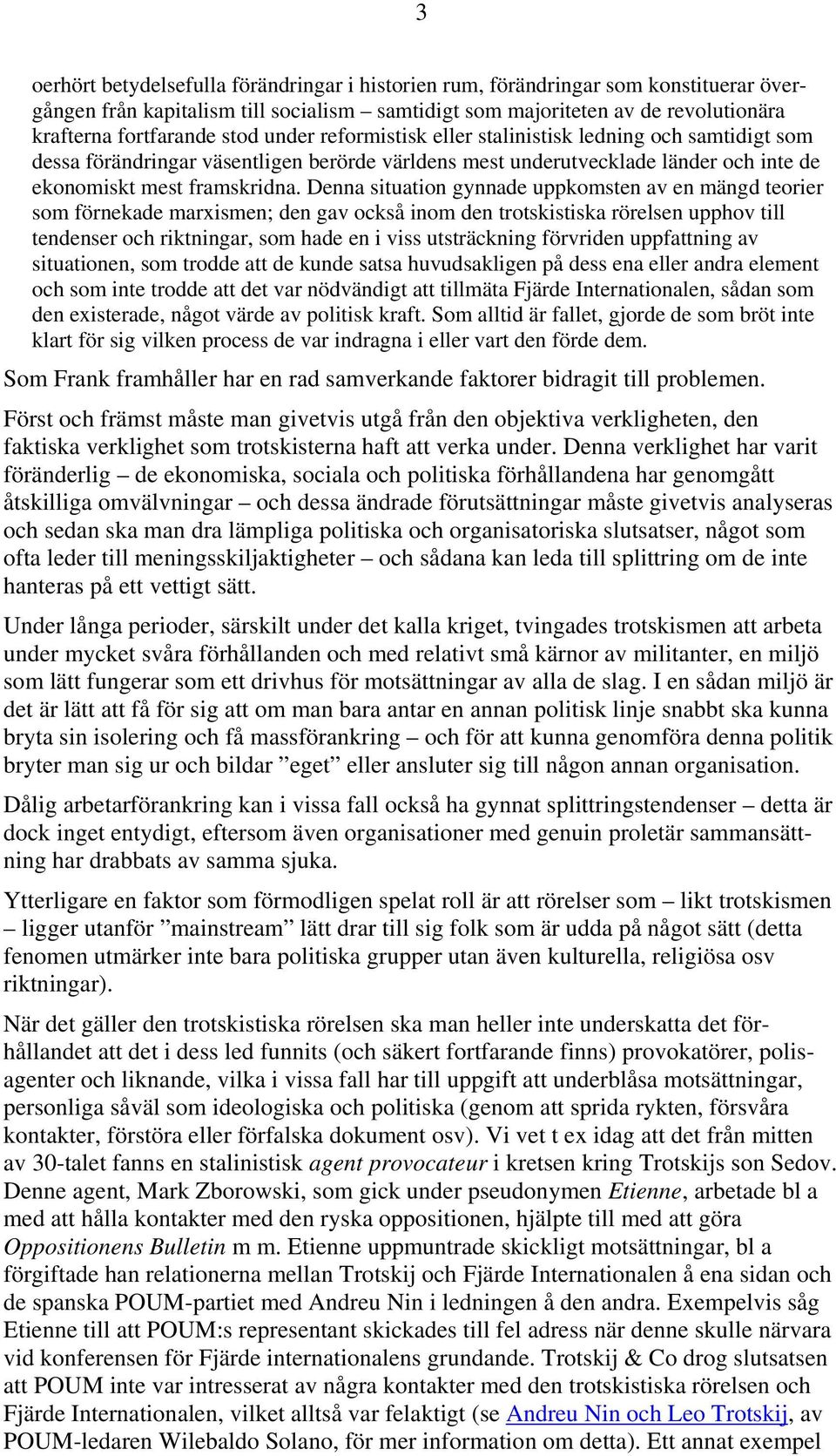 Denna situation gynnade uppkomsten av en mängd teorier som förnekade marxismen; den gav också inom den trotskistiska rörelsen upphov till tendenser och riktningar, som hade en i viss utsträckning