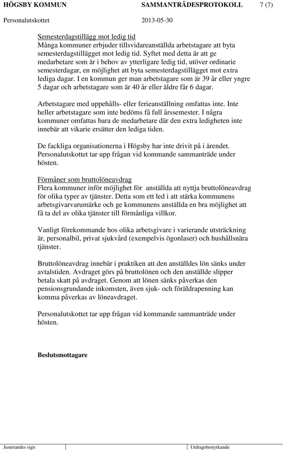 I en kommun ger man arbetstagare som är 39 år eller yngre 5 dagar och arbetstagare som är 40 år eller äldre får 6 dagar. Arbetstagare med uppehålls- eller ferieanställning omfattas inte.