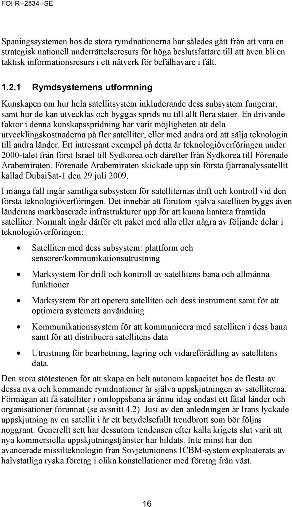 1 Rymdsystemens utformning Kunskapen om hur hela satellitsystem inkluderande dess subsystem fungerar, samt hur de kan utvecklas och byggas sprids nu till allt flera stater.