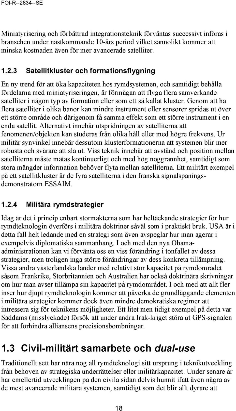 3 Satellitkluster och formationsflygning En ny trend för att öka kapaciteten hos rymdsystemen, och samtidigt behålla fördelarna med miniatyriseringen, är förmågan att flyga flera samverkande