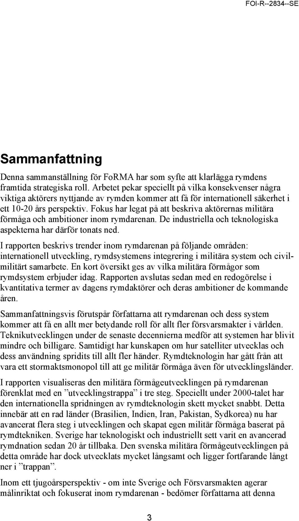 Fokus har legat på att beskriva aktörernas militära förmåga och ambitioner inom rymdarenan. De industriella och teknologiska aspekterna har därför tonats ned.