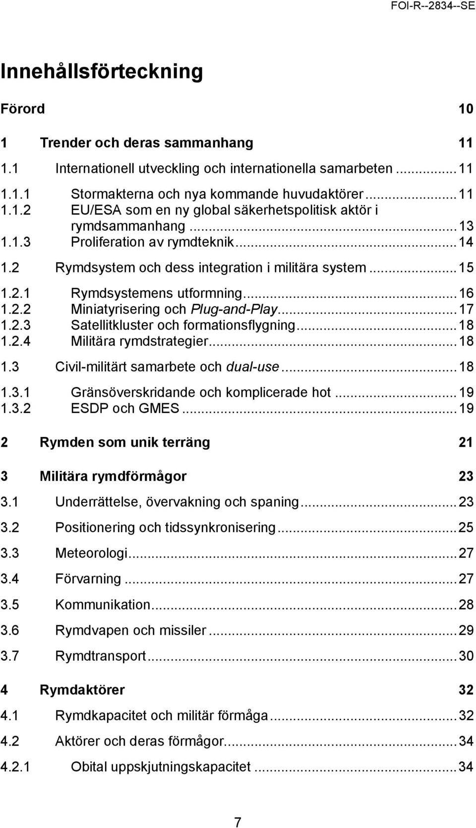 ..18 1.2.4 Militära rymdstrategier...18 1.3 Civil-militärt samarbete och dual-use...18 1.3.1 Gränsöverskridande och komplicerade hot...19 1.3.2 ESDP och GMES.