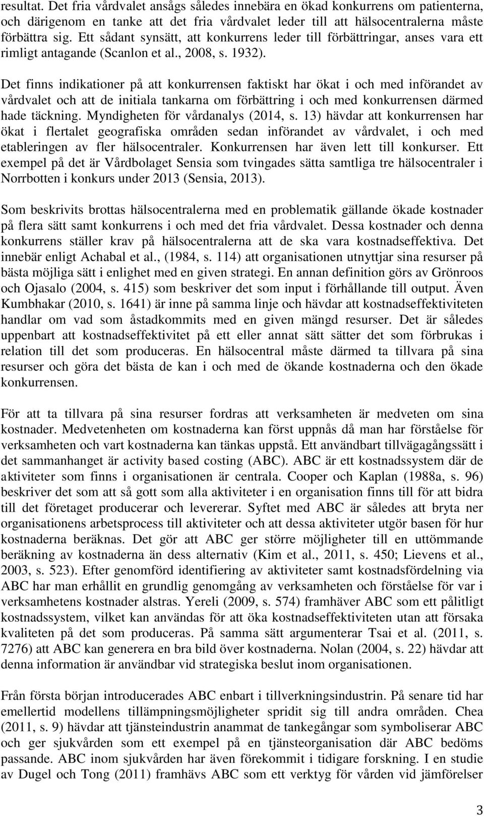 Det finns indikationer på att konkurrensen faktiskt har ökat i och med införandet av vårdvalet och att de initiala tankarna om förbättring i och med konkurrensen därmed hade täckning.