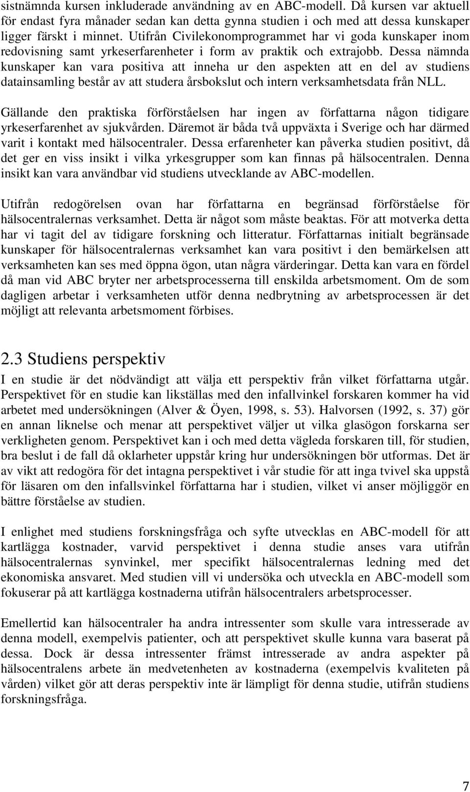 Dessa nämnda kunskaper kan vara positiva att inneha ur den aspekten att en del av studiens datainsamling består av att studera årsbokslut och intern verksamhetsdata från NLL.