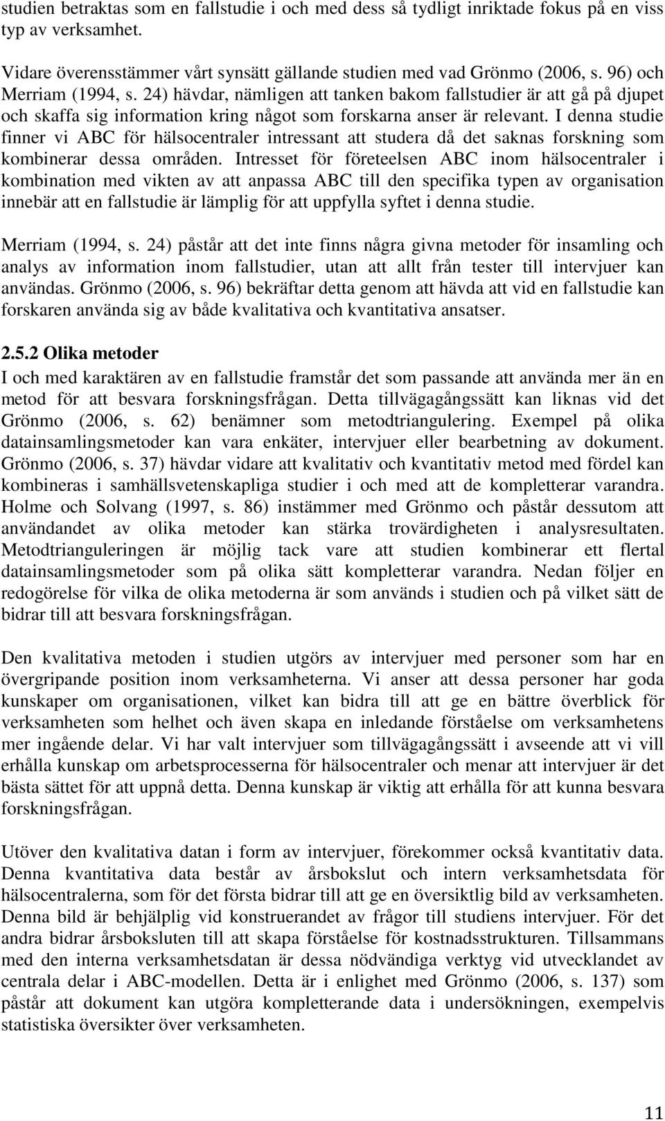 I denna studie finner vi ABC för hälsocentraler intressant att studera då det saknas forskning som kombinerar dessa områden.