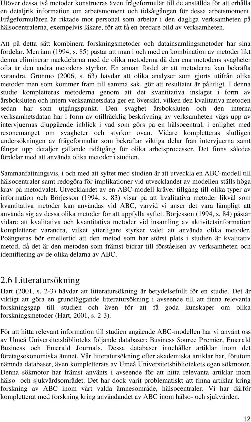 Att på detta sätt kombinera forskningsmetoder och datainsamlingsmetoder har sina fördelar. Merriam (1994, s.