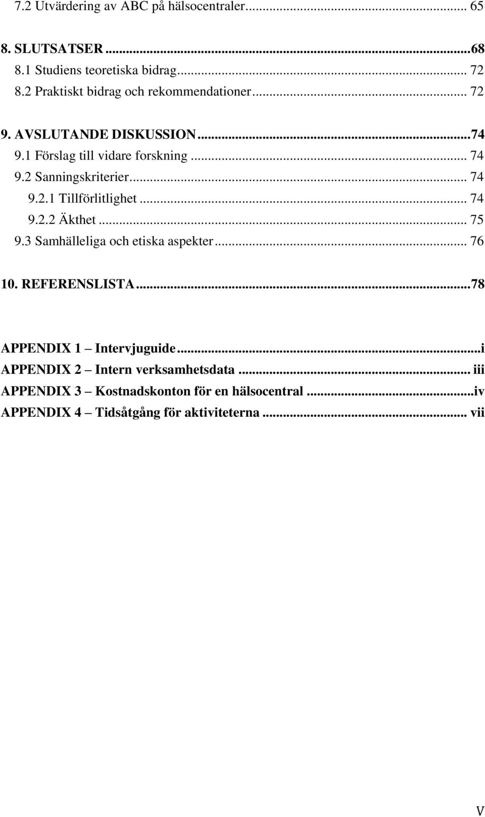 .. 74 9.2.1 Tillförlitlighet... 74 9.2.2 Äkthet... 75 9.3 Samhälleliga och etiska aspekter... 76 10. REFERENSLISTA.