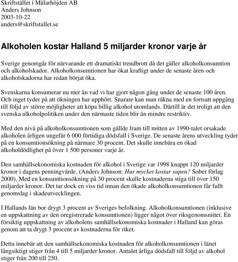 Alkoholkonsumtionen har ökat kraftigt under de senaste åren och alkoholskadorna har redan börjat öka. Svenskarna konsumerar nu mer än vad vi har gjort någon gång under de senaste 100 åren.