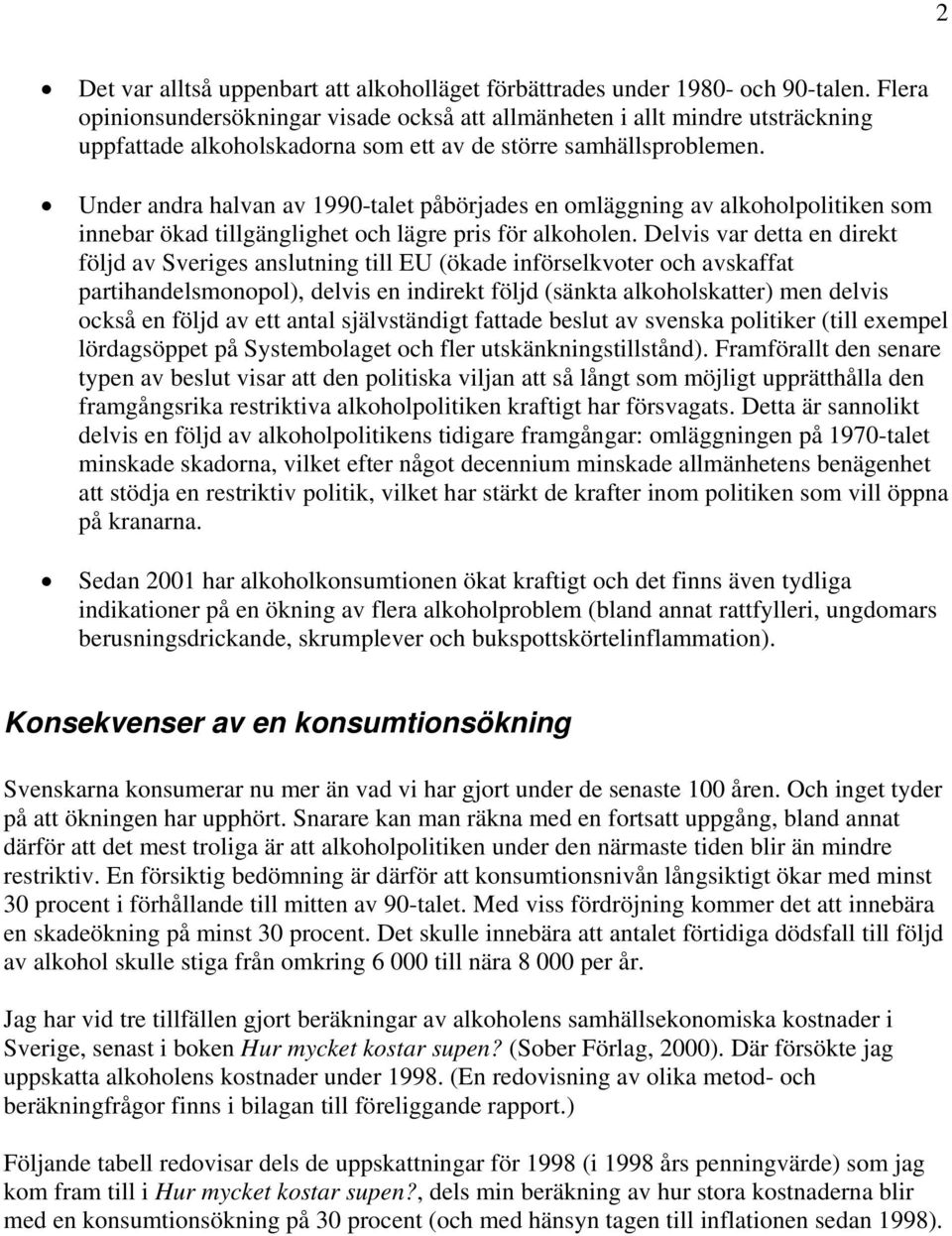 Under andra halvan av 1990-talet påbörjades en omläggning av alkoholpolitiken som innebar ökad tillgänglighet och lägre pris för alkoholen.