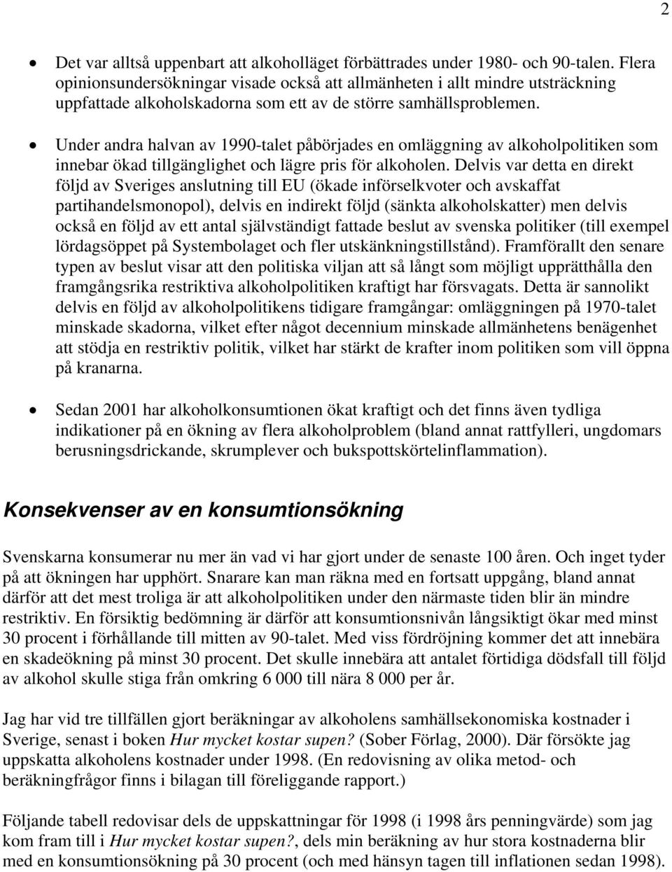 Under andra halvan av 1990-talet påbörjades en omläggning av alkoholpolitiken som innebar ökad tillgänglighet och lägre pris för alkoholen.