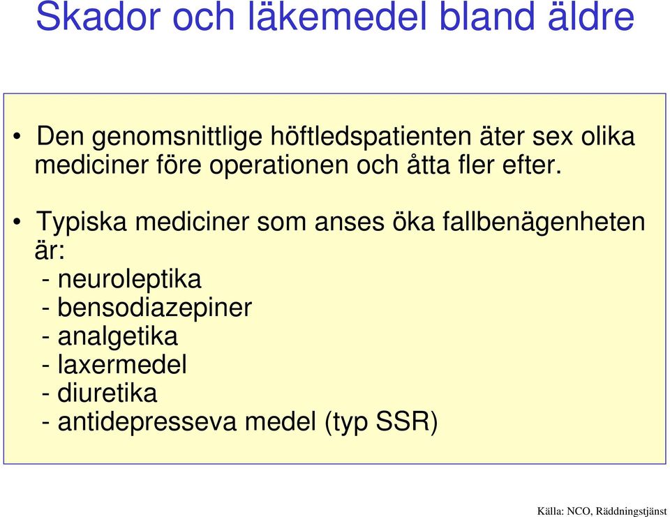 Typiska mediciner som anses öka fallbenägenheten är: -neuroleptika -