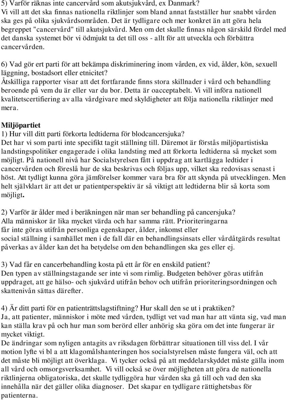 Men om det skulle finnas någon särskild fördel med det danska systemet bör vi ödmjukt ta det till oss - allt för att utveckla och förbättra cancervården.