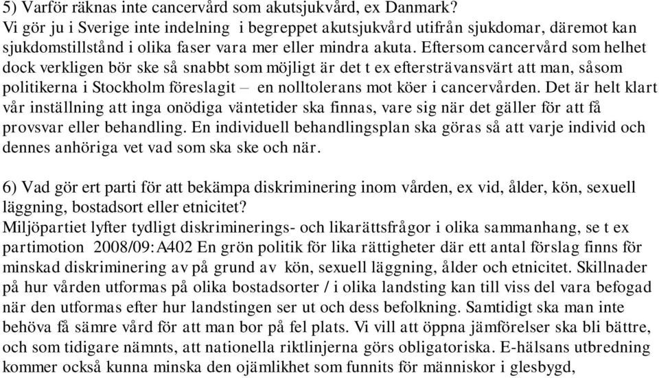 Eftersom cancervård som helhet dock verkligen bör ske så snabbt som möjligt är det t ex eftersträvansvärt att man, såsom politikerna i Stockholm föreslagit en nolltolerans mot köer i cancervården.