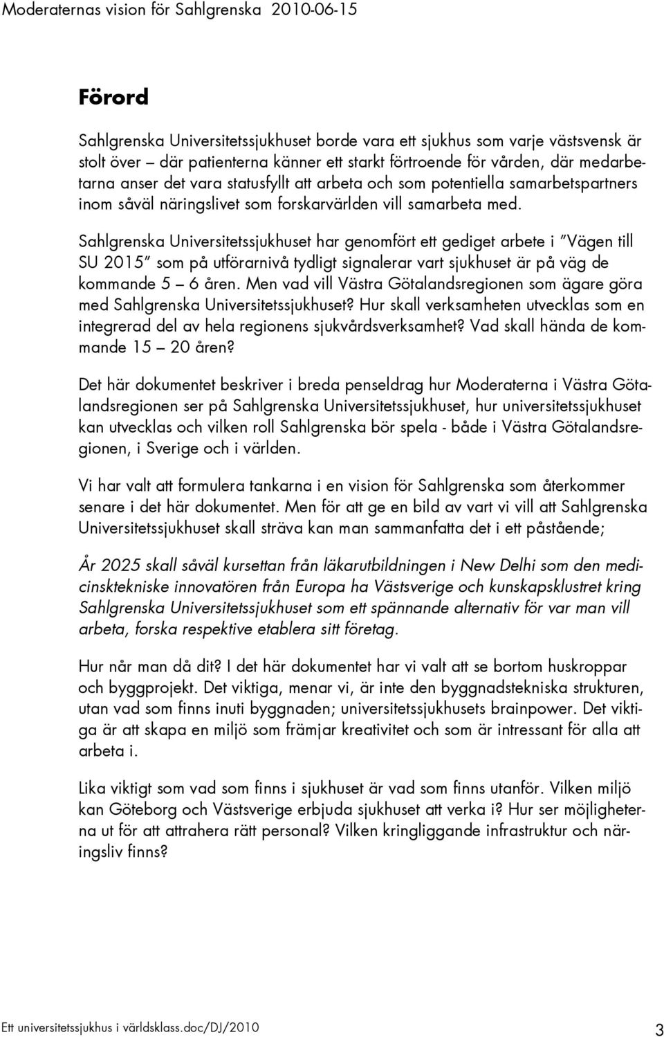 Sahlgrenska Universitetssjukhuset har genomfört ett gediget arbete i Vägen till SU 2015 som på utförarnivå tydligt signalerar vart sjukhuset är på väg de kommande 5 6 åren.