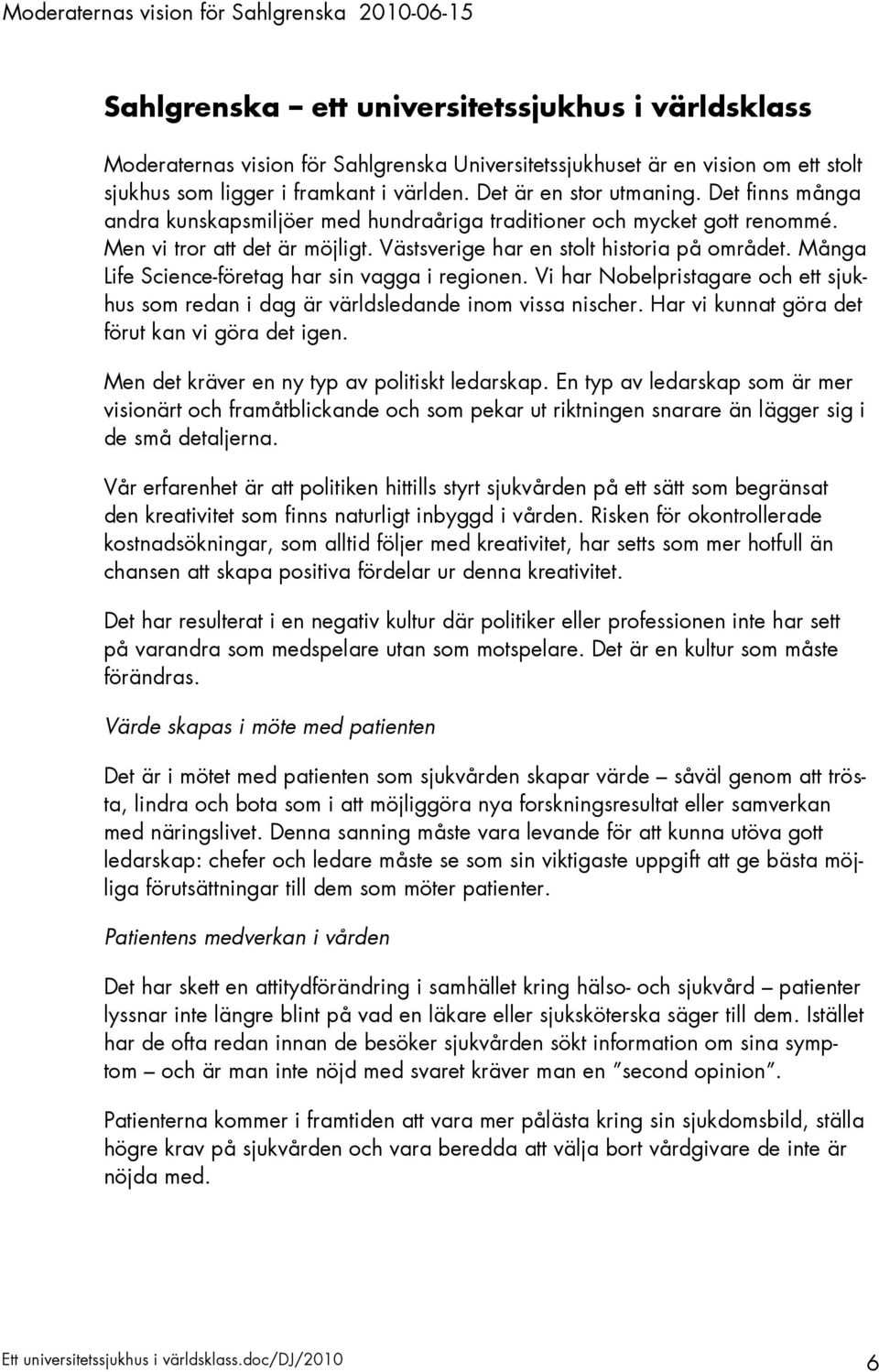 Många Life Science-företag har sin vagga i regionen. Vi har Nobelpristagare och ett sjukhus som redan i dag är världsledande inom vissa nischer. Har vi kunnat göra det förut kan vi göra det igen.