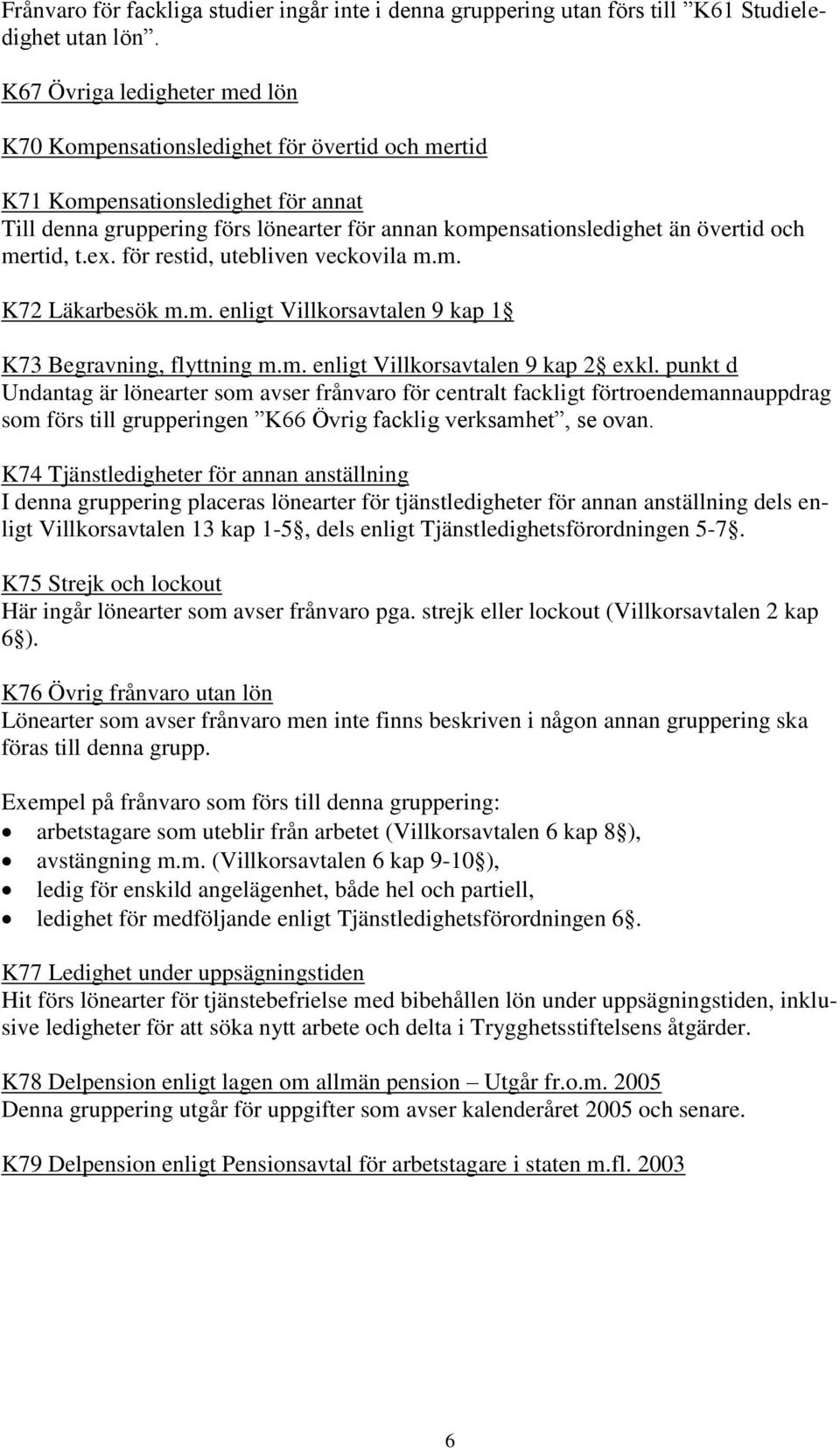 mertid, t.ex. för restid, utebliven veckovila m.m. K72 Läkarbesök m.m. enligt Villkorsavtalen 9 kap 1 K73 Begravning, flyttning m.m. enligt Villkorsavtalen 9 kap 2 exkl.