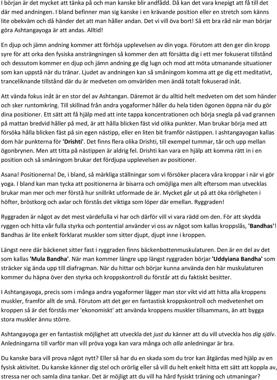 Så ett bra råd när man börjar göra Ashtangayoga är att andas. Alltid! En djup och jämn andning kommer att förhöja upplevelsen av din yoga.