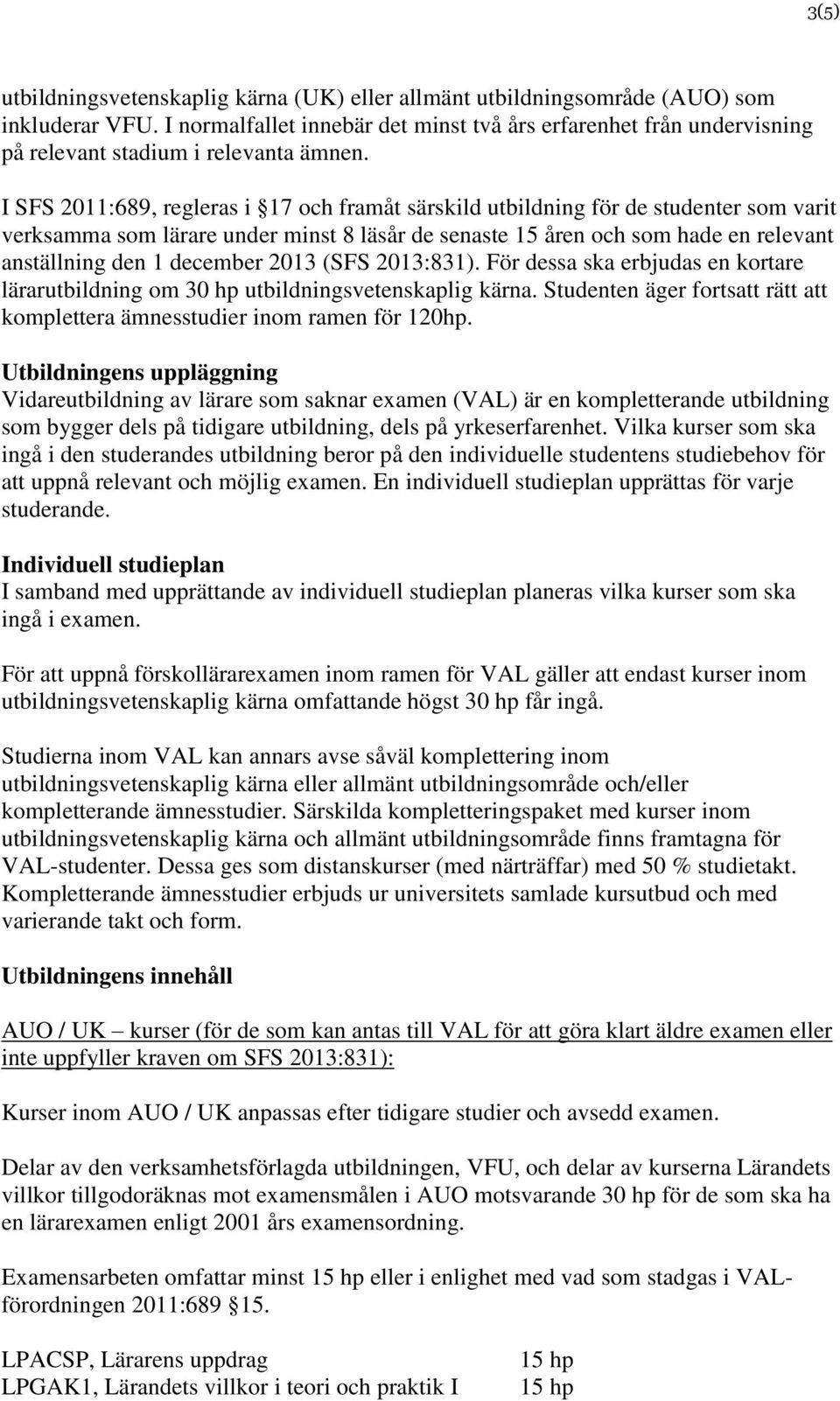 I SFS 2011:689, regleras i 17 och framåt särskild utbildning för de studenter som varit verksamma som lärare under minst 8 läsår de senaste 15 åren och som hade en relevant anställning den 1 december