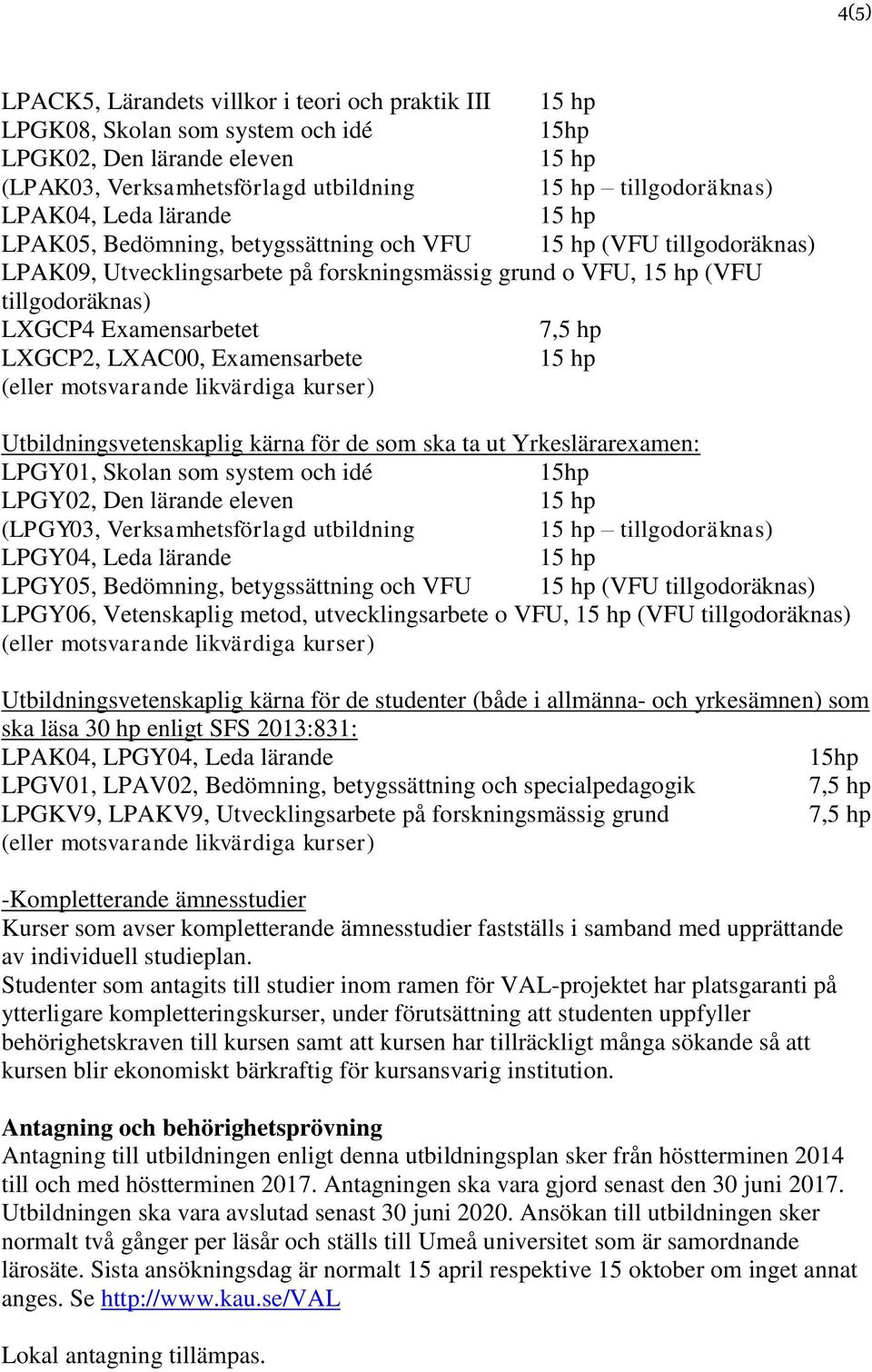 Utbildningsvetenskaplig kärna för de som ska ta ut Yrkeslärarexamen: LPGY01, Skolan som system och idé LPGY02, Den lärande eleven (LPGY03, Verksamhetsförlagd utbildning tillgodoräknas) LPGY04, Leda