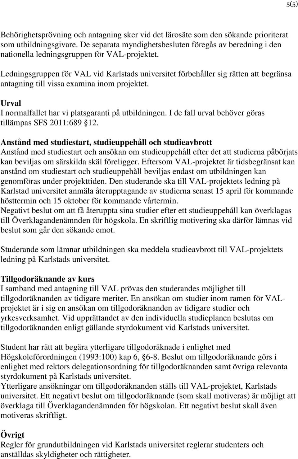 Ledningsgruppen för VAL vid Karlstads universitet förbehåller sig rätten att begränsa antagning till vissa examina inom projektet. Urval I normalfallet har vi platsgaranti på utbildningen.
