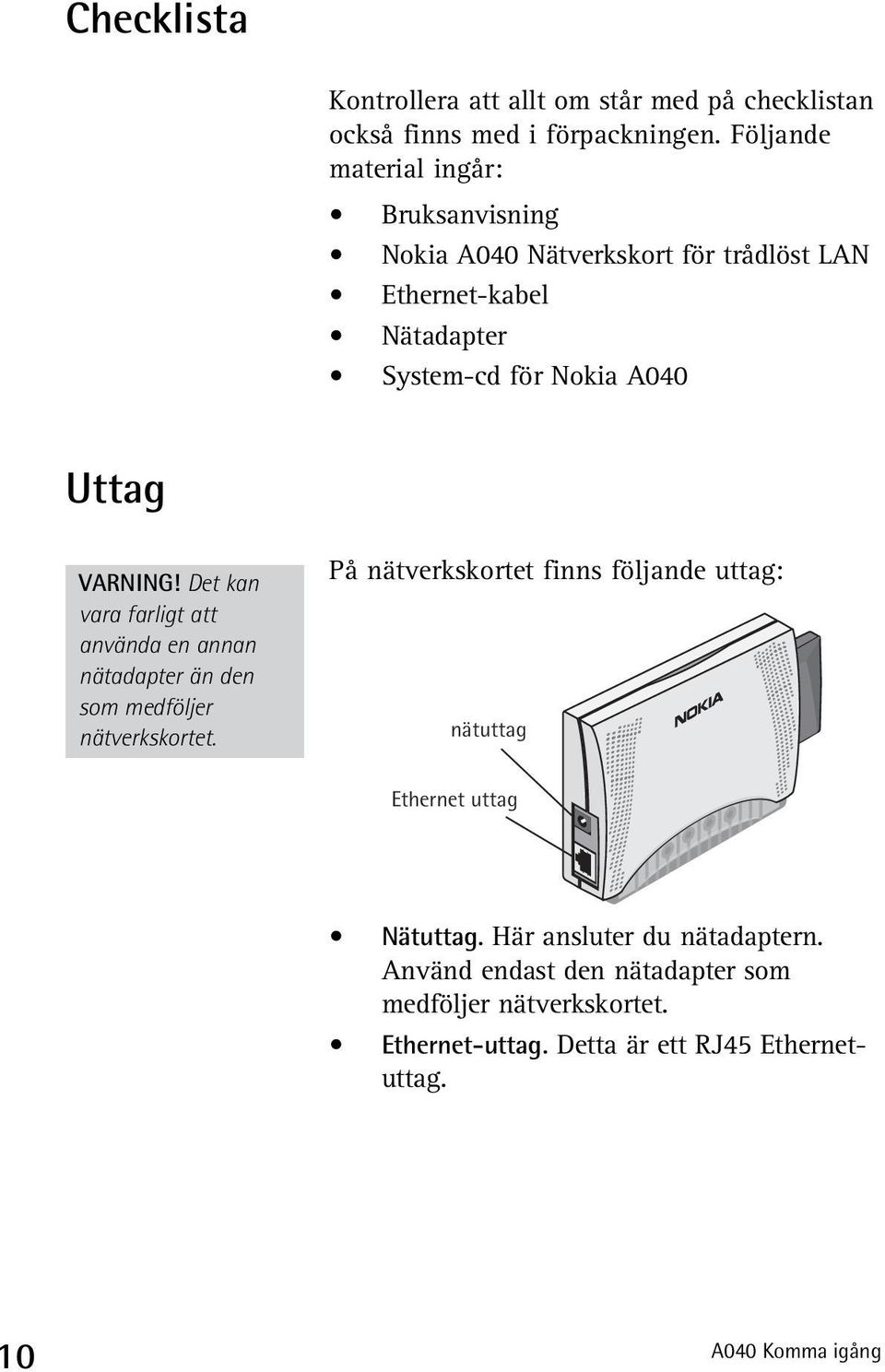 VARNING! Det kan vara farligt att använda en annan nätadapter än den som medföljer nätverkskortet.