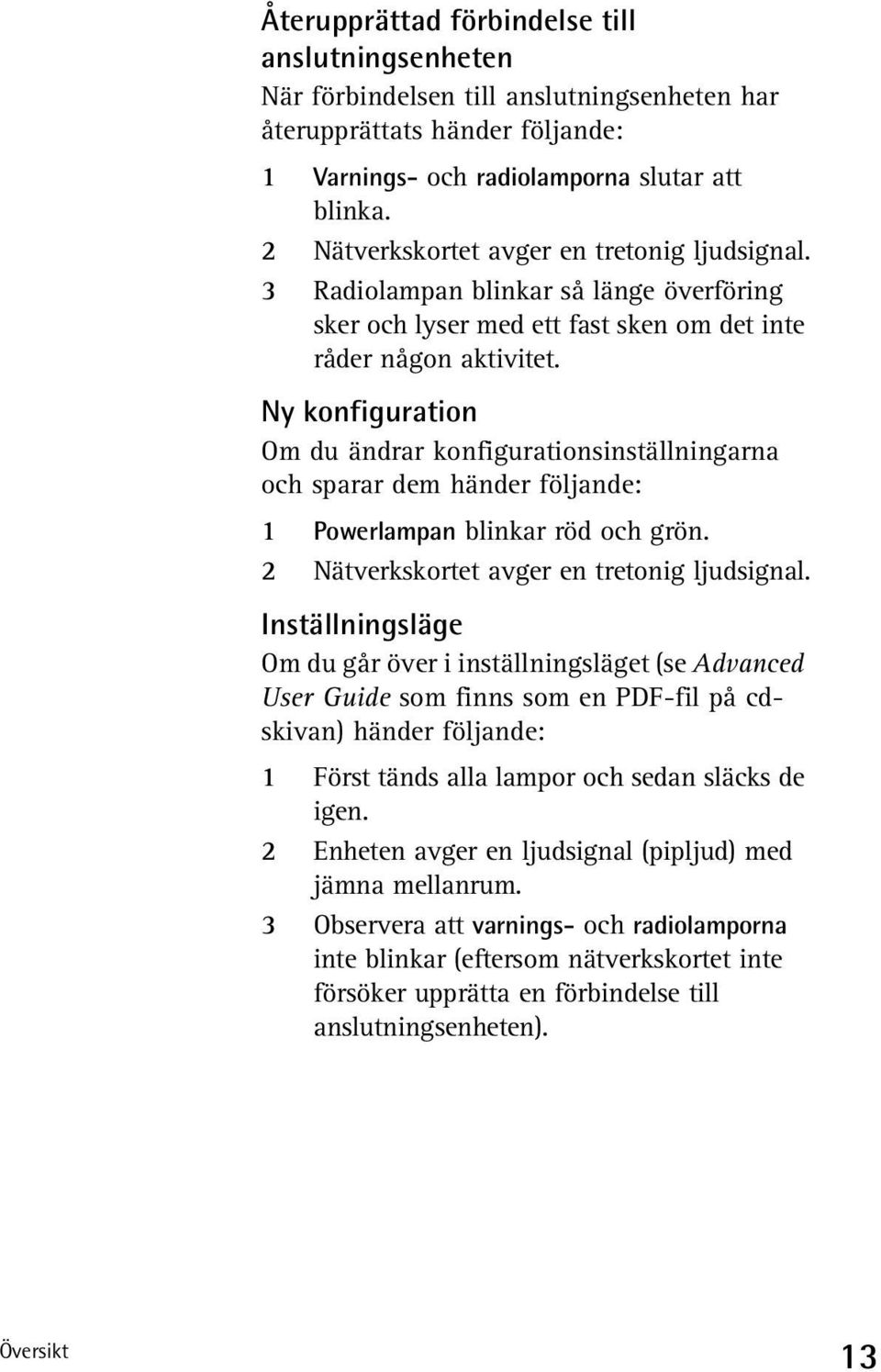 Ny konfiguration Om du ändrar konfigurationsinställningarna och sparar dem händer följande: 1 Powerlampan blinkar röd och grön. 2 Nätverkskortet avger en tretonig ljudsignal.