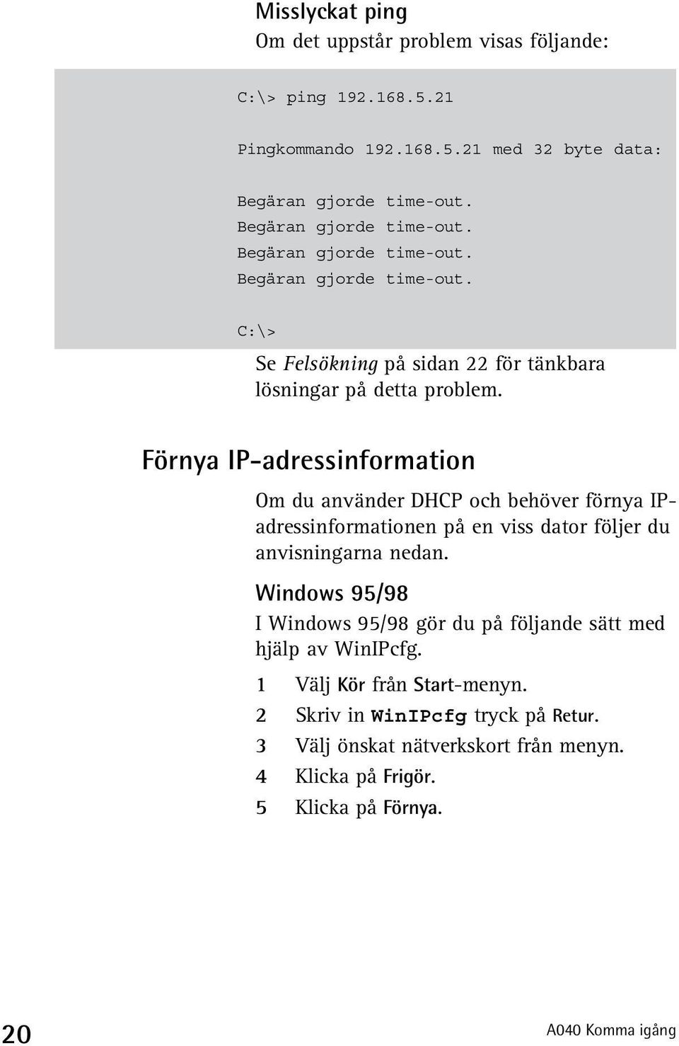 Förnya IP-adressinformation Om du använder DHCP och behöver förnya IPadressinformationen på en viss dator följer du anvisningarna nedan.